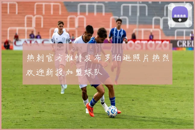 热刺官方推特发布罗伯逊照片热烈欢迎新援加盟球队